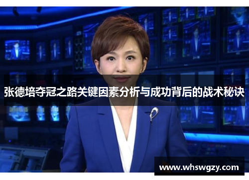 张德培夺冠之路关键因素分析与成功背后的战术秘诀